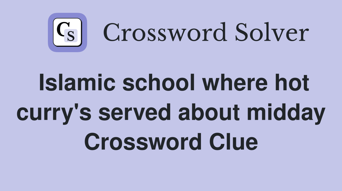 Islamic school where hot curry's served about midday Crossword Clue